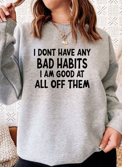 I Dont Have Any Bad Habits I Am Good At All Of Them Sweat Shirt