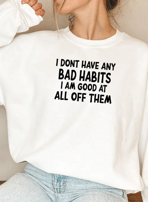 I Dont Have Any Bad Habits I Am Good At All Of Them Sweat Shirt