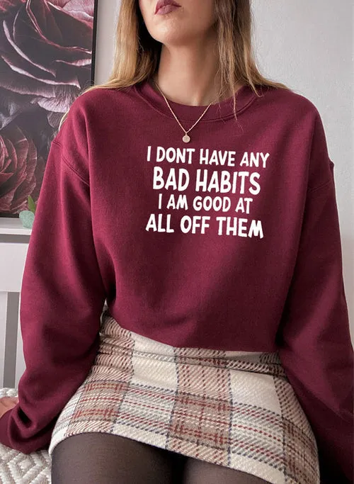 I Dont Have Any Bad Habits I Am Good At All Of Them Sweat Shirt