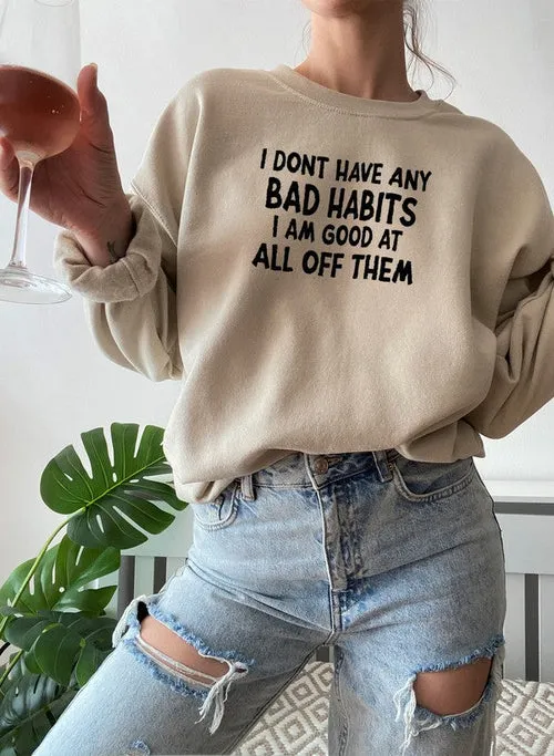 I Dont Have Any Bad Habits I Am Good At All Of Them Sweat Shirt